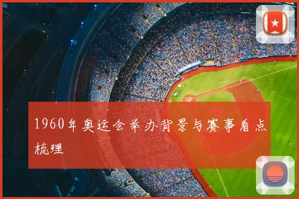 1960年奥运会举办背景与赛事看点梳理
