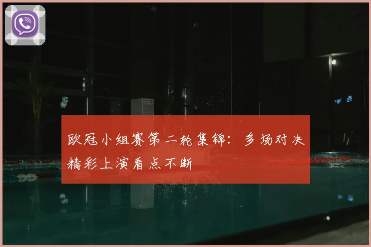欧冠小组赛第二轮集锦:多场对决精彩上演看点不断