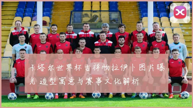 卡塔尔世界杯吉祥物拉伊卜图片曝光 造型寓意与赛事文化解析