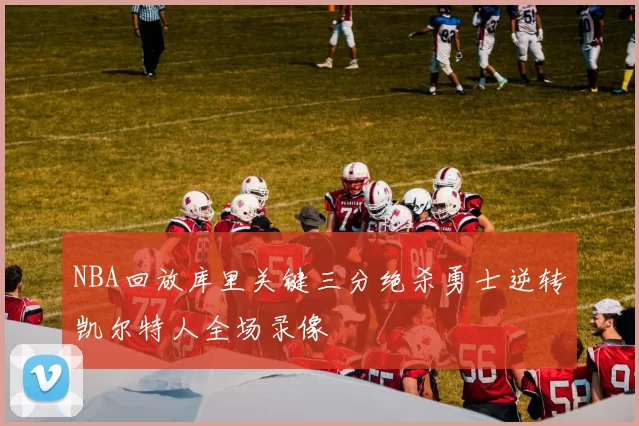 NBA回放库里关键三分绝杀勇士逆转凯尔特人全场录像