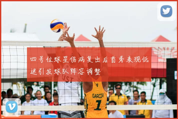 四号位球星伤病复出后首秀表现低迷引发球队阵容调整