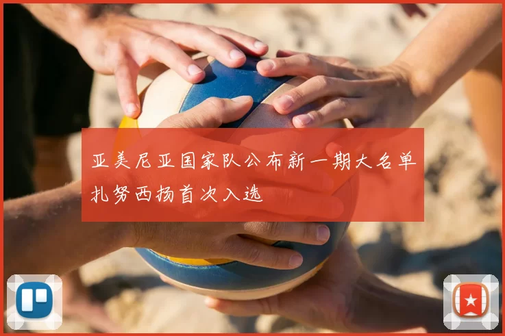 亚美尼亚国家队公布新一期大名单扎努西扬首次入选