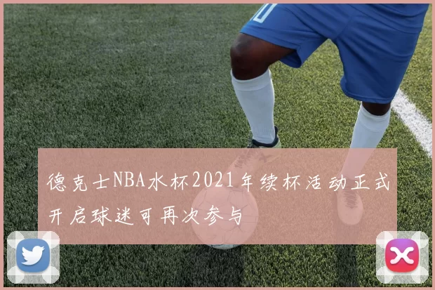 德克士NBA水杯2021年续杯活动正式开启球迷可再次参与